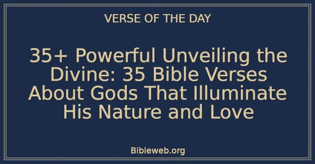 35+ Powerful Unveiling the Divine: 35 Bible Verses About Gods That Illuminate His Nature and Love