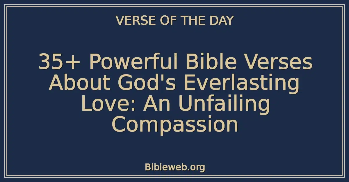 35+ Powerful Bible Verses About God's Everlasting Love: An Unfailing Compassion