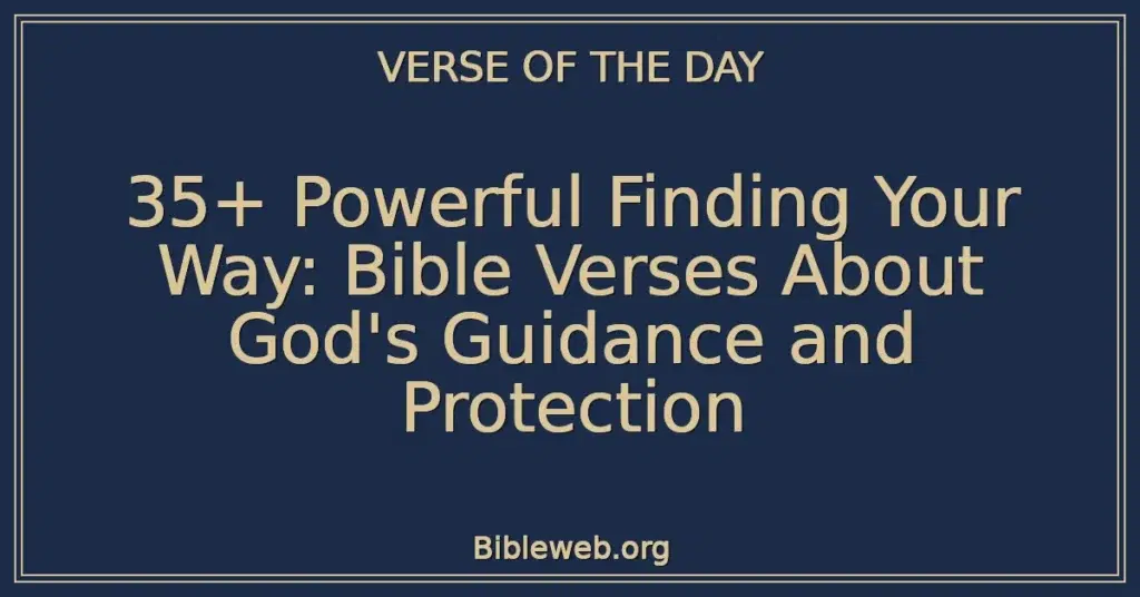 35+ Powerful Finding Your Way: Bible Verses About God's Guidance and Protection