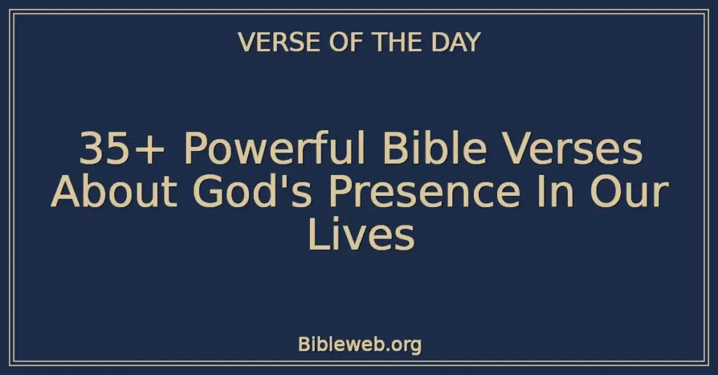 35+ Powerful Bible Verses About God's Presence In Our Lives