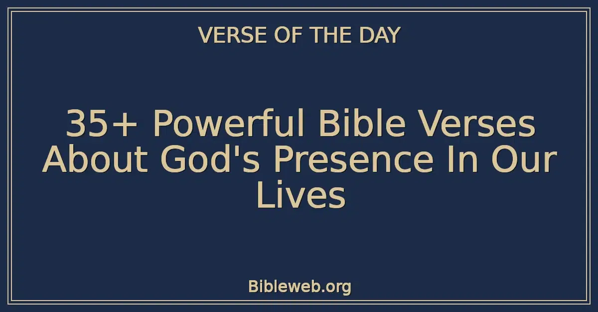 35+ Powerful Bible Verses About God's Presence In Our Lives