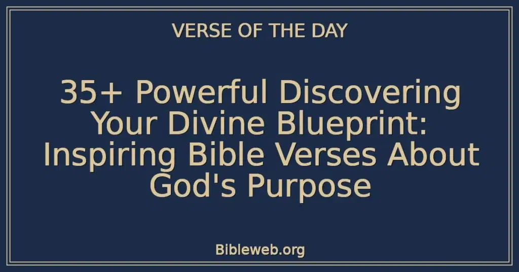 35+ Powerful Discovering Your Divine Blueprint: Inspiring Bible Verses About God's Purpose
