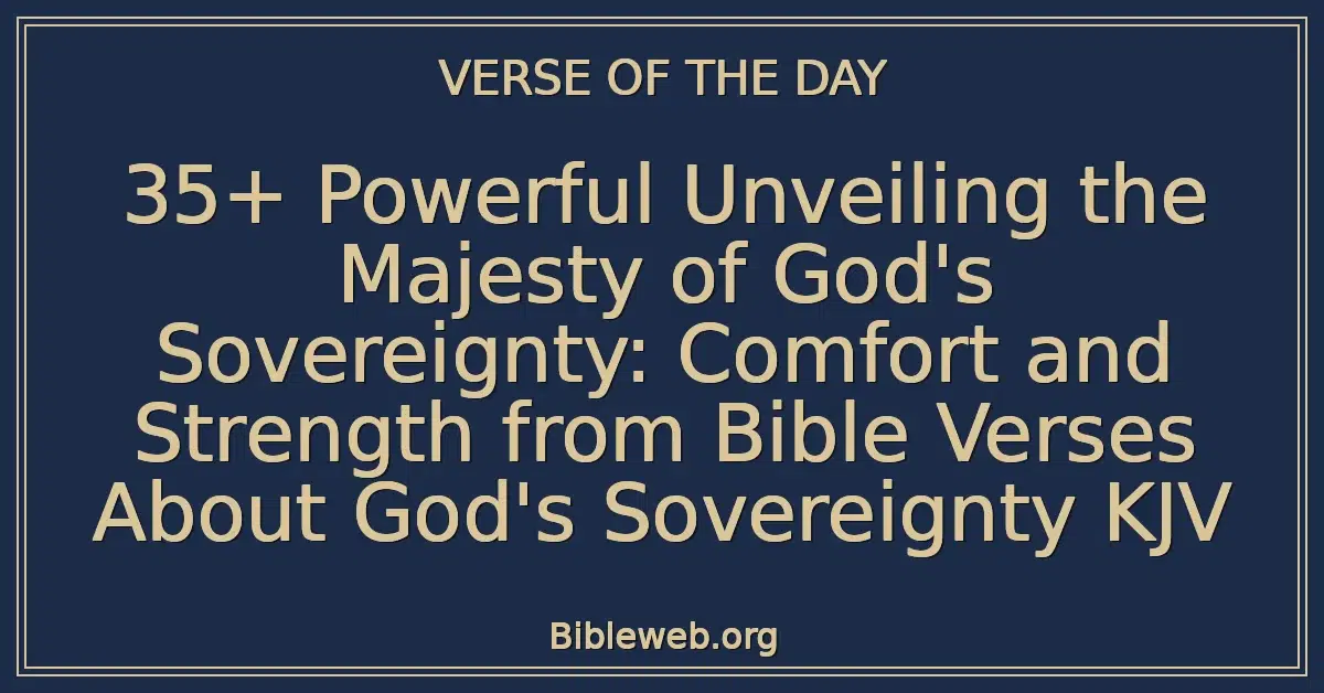 35+ Powerful Unveiling the Majesty of God's Sovereignty: Comfort and Strength from Bible Verses About God's Sovereignty KJV