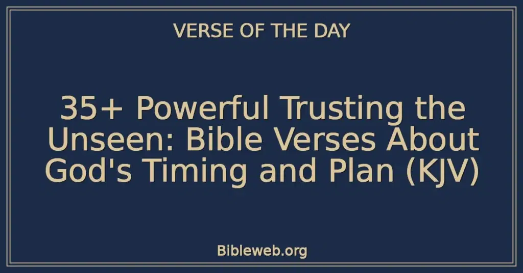 35+ Powerful Trusting the Unseen: Bible Verses About God's Timing and Plan (KJV)