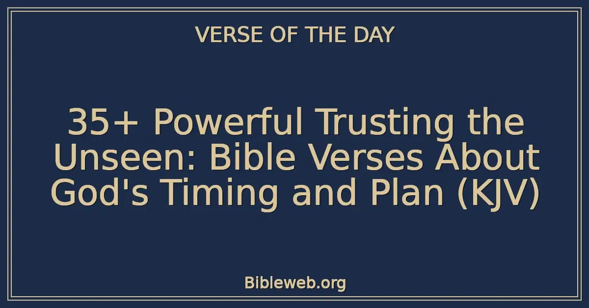 35+ Powerful Trusting the Unseen: Bible Verses About God's Timing and Plan (KJV)