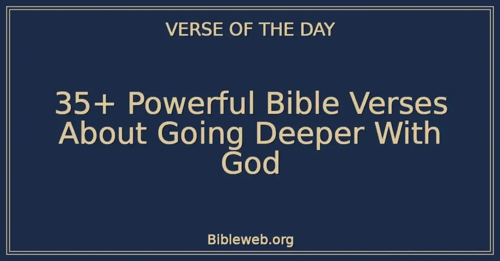 35+ Powerful Bible Verses About Going Deeper With God