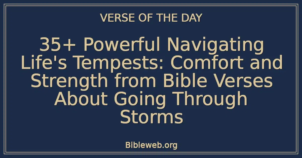 35+ Powerful Navigating Life's Tempests: Comfort and Strength from Bible Verses About Going Through Storms