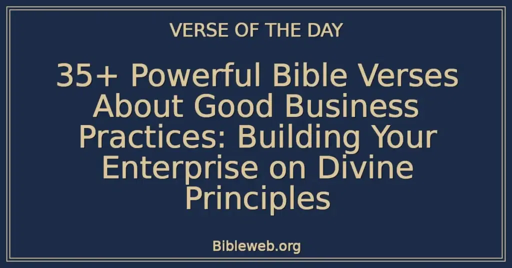 35+ Powerful Bible Verses About Good Business Practices: Building Your Enterprise on Divine Principles