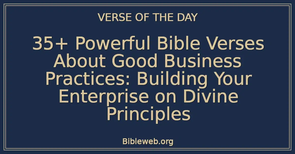 35+ Powerful Bible Verses About Good Business Practices: Building Your Enterprise on Divine Principles