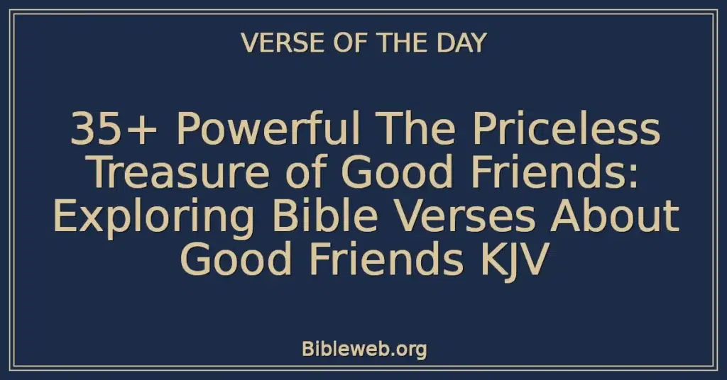 35+ Powerful The Priceless Treasure of Good Friends: Exploring Bible Verses About Good Friends KJV