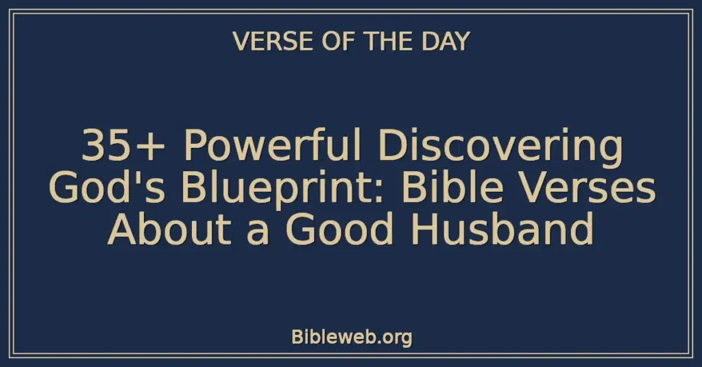 35+ Powerful Discovering God's Blueprint: Bible Verses About a Good Husband