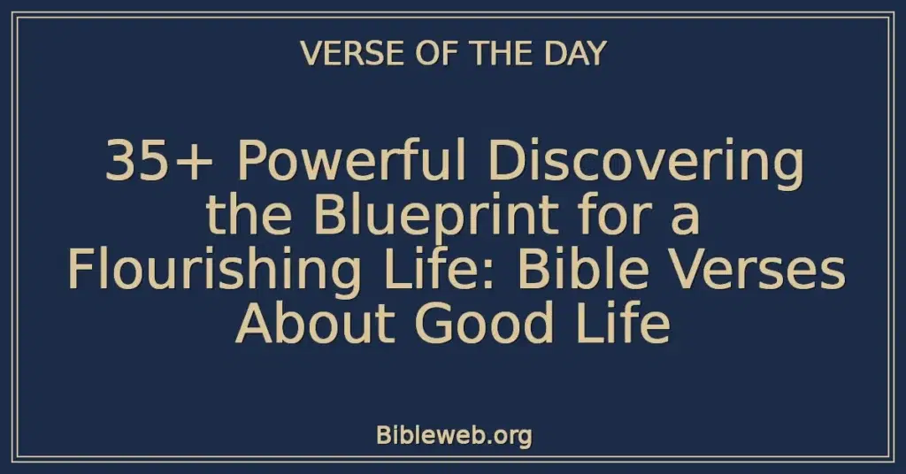 35+ Powerful Discovering the Blueprint for a Flourishing Life: Bible Verses About Good Life