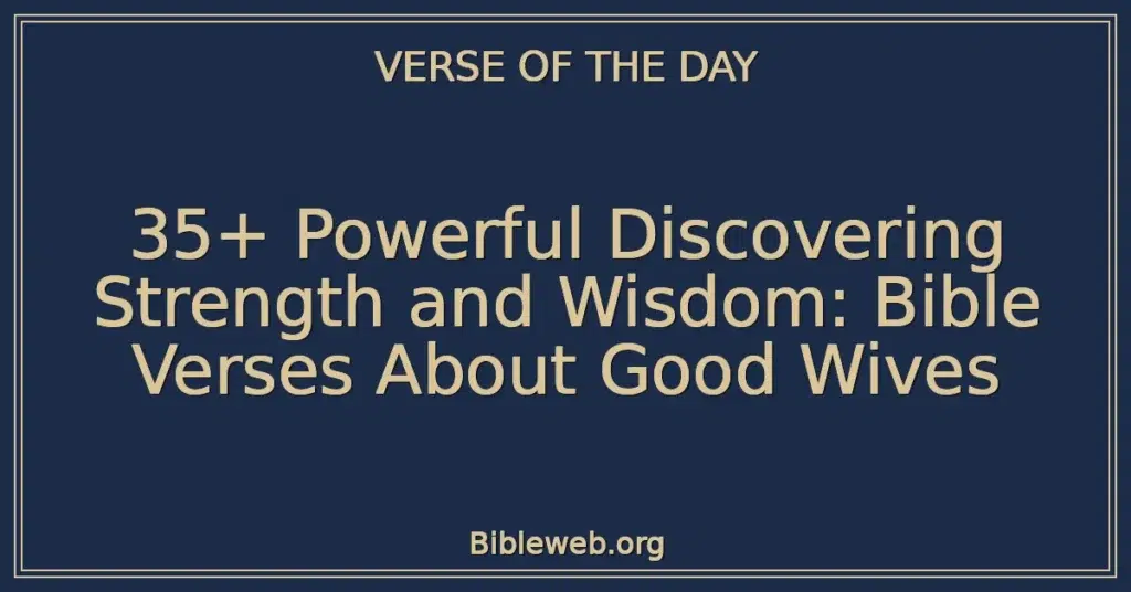 35+ Powerful Discovering Strength and Wisdom: Bible Verses About Good Wives