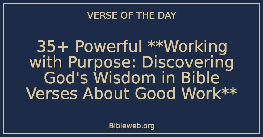 35+ Powerful **Working with Purpose: Discovering God's Wisdom in Bible Verses About Good Work**