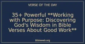 35+ Powerful Working with Purpose: Discovering God’s Wisdom in Bible Verses About Good Work