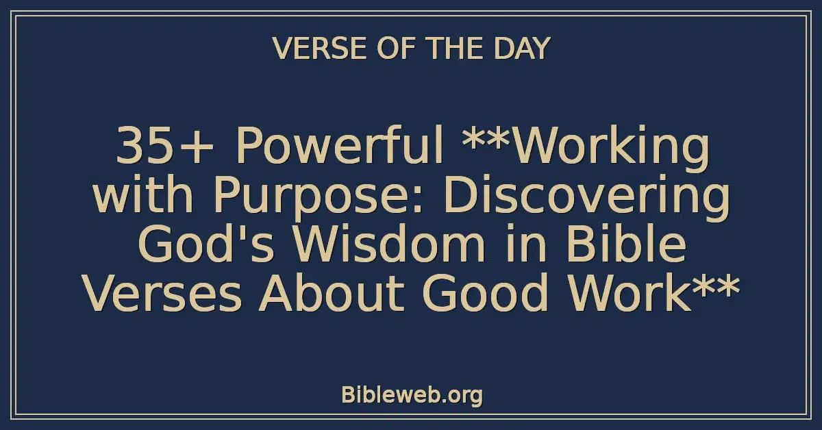 35+ Powerful **Working with Purpose: Discovering God's Wisdom in Bible Verses About Good Work**