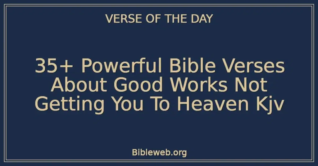 35+ Powerful Bible Verses About Good Works Not Getting You To Heaven Kjv