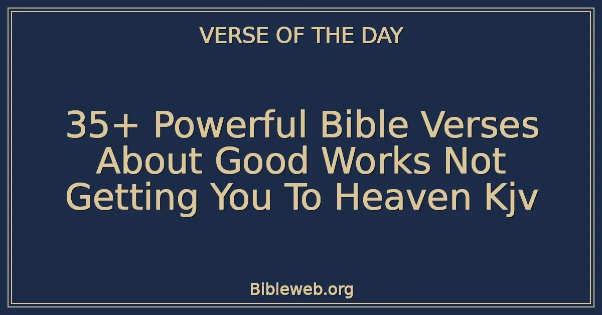 35+ Powerful Bible Verses About Good Works Not Getting You To Heaven Kjv