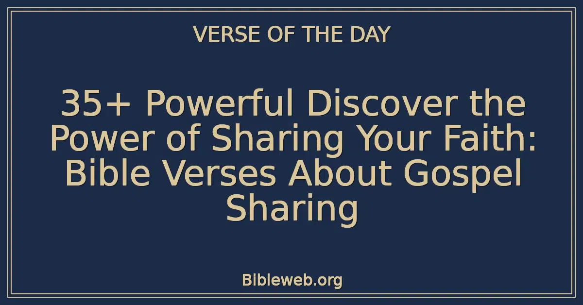 35+ Powerful Discover the Power of Sharing Your Faith: Bible Verses About Gospel Sharing