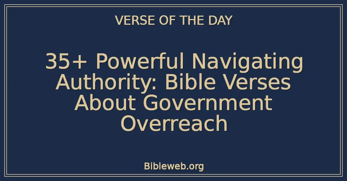 35+ Powerful Navigating Authority: Bible Verses About Government Overreach