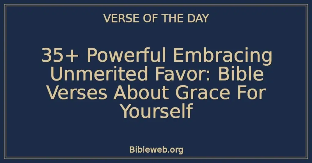35+ Powerful Embracing Unmerited Favor: Bible Verses About Grace For Yourself