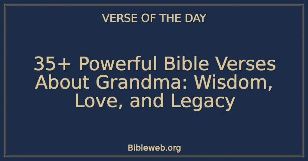 35+ Powerful Bible Verses About Grandma: Wisdom, Love, and Legacy