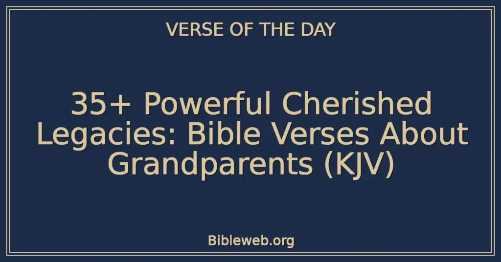 35+ Powerful Cherished Legacies: Bible Verses About Grandparents (KJV)