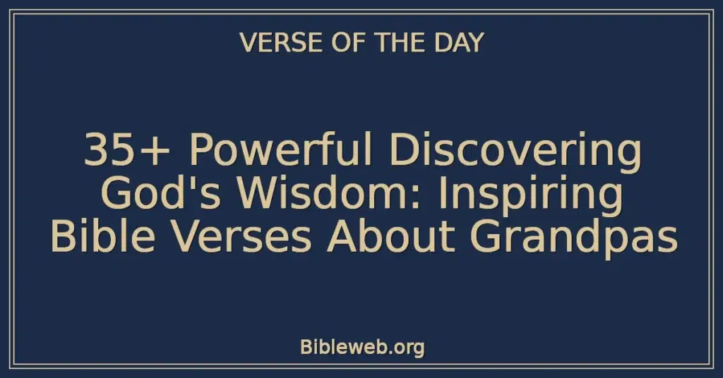 35+ Powerful Discovering God's Wisdom: Inspiring Bible Verses About Grandpas