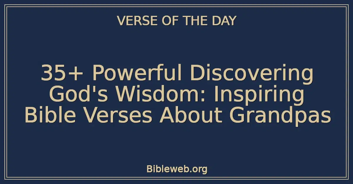 35+ Powerful Discovering God's Wisdom: Inspiring Bible Verses About Grandpas