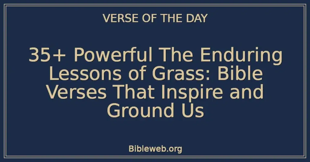 35+ Powerful The Enduring Lessons of Grass: Bible Verses That Inspire and Ground Us