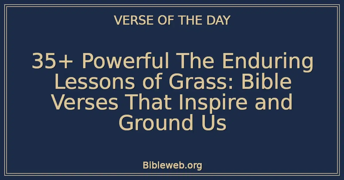 35+ Powerful The Enduring Lessons of Grass: Bible Verses That Inspire and Ground Us
