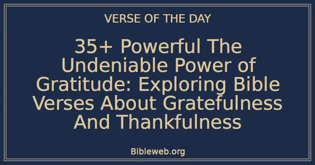 35+ Powerful The Undeniable Power of Gratitude: Exploring Bible Verses About Gratefulness And Thankfulness