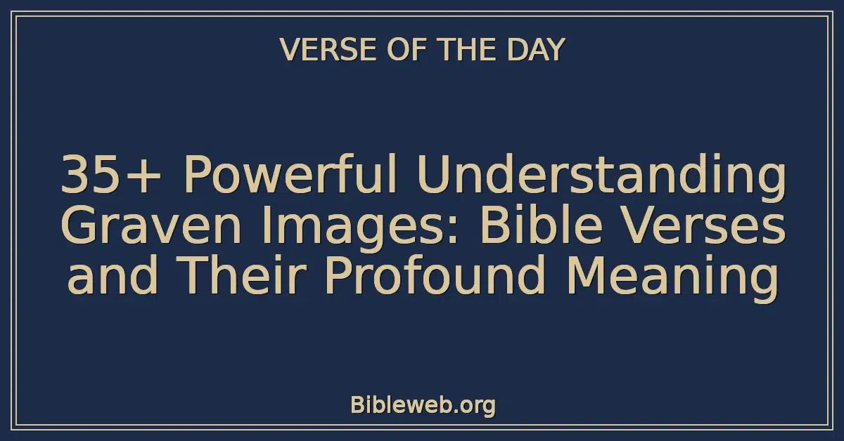 35+ Powerful Understanding Graven Images: Bible Verses and Their Profound Meaning