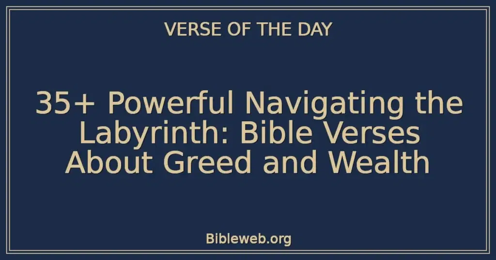35+ Powerful Navigating the Labyrinth: Bible Verses About Greed and Wealth