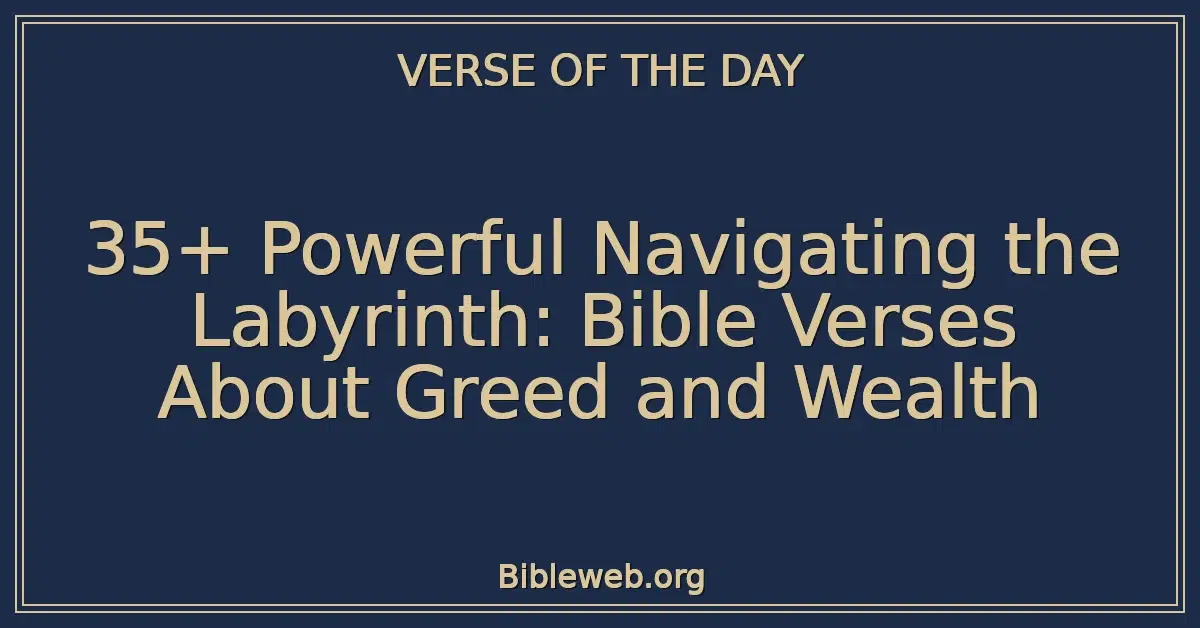 35+ Powerful Navigating the Labyrinth: Bible Verses About Greed and Wealth