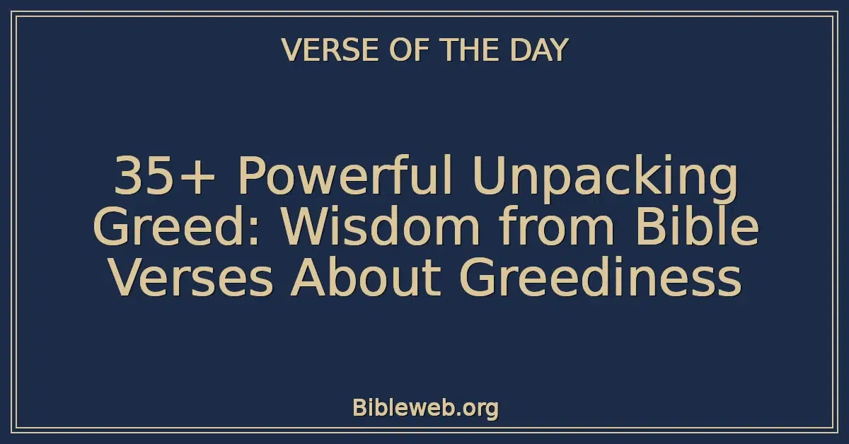 35+ Powerful Unpacking Greed: Wisdom from Bible Verses About Greediness