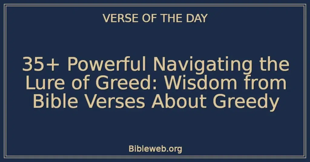 35+ Powerful Navigating the Lure of Greed: Wisdom from Bible Verses About Greedy