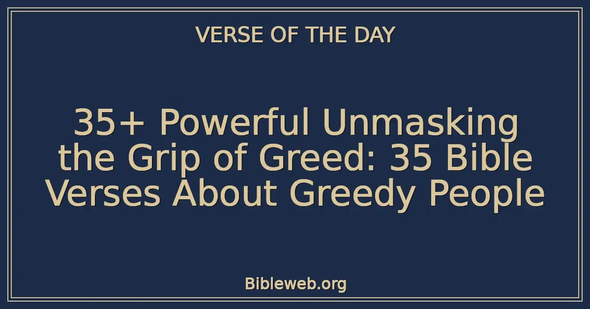 35+ Powerful Unmasking the Grip of Greed: 35 Bible Verses About Greedy People