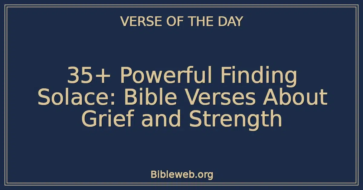 35+ Powerful Finding Solace: Bible Verses About Grief and Strength
