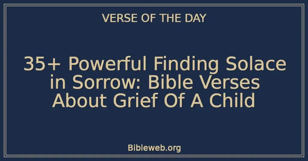 35+ Powerful Finding Solace in Sorrow: Bible Verses About Grief Of A Child