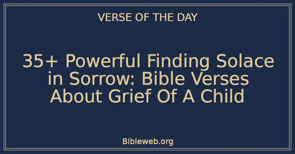 35+ Powerful Finding Solace in Sorrow: Bible Verses About Grief Of A Child