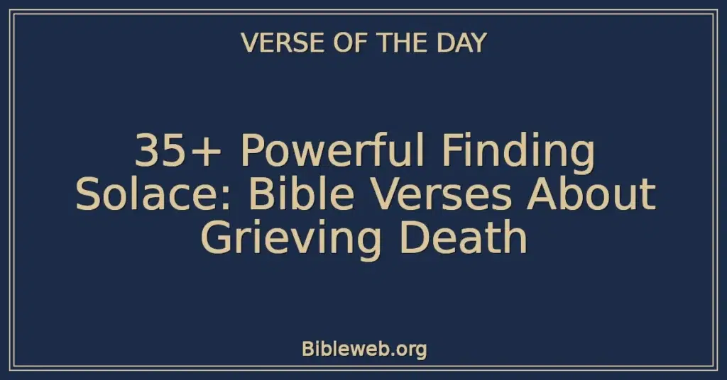 35+ Powerful Finding Solace: Bible Verses About Grieving Death