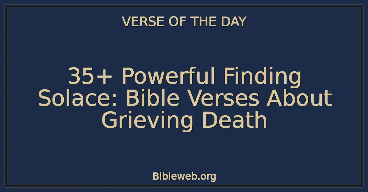 35+ Powerful Finding Solace: Bible Verses About Grieving Death
