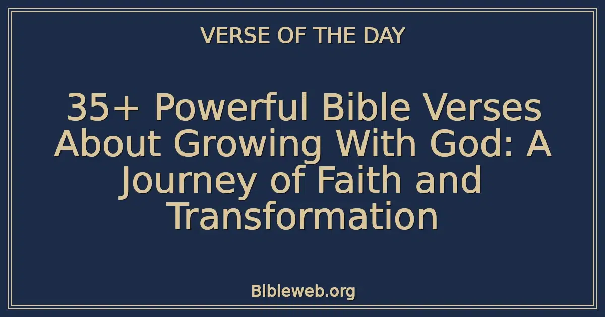 35+ Powerful Bible Verses About Growing With God: A Journey of Faith and Transformation