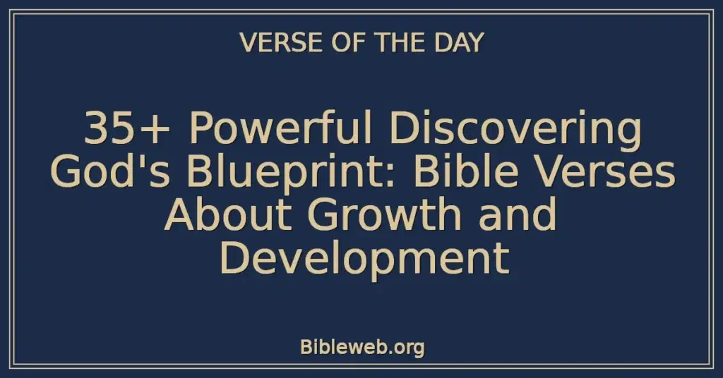 35+ Powerful Discovering God's Blueprint: Bible Verses About Growth and Development