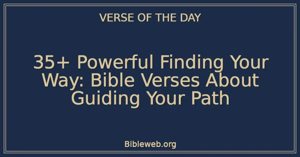 35+ Powerful Finding Your Way: Bible Verses About Guiding Your Path