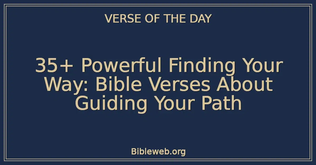 35+ Powerful Finding Your Way: Bible Verses About Guiding Your Path