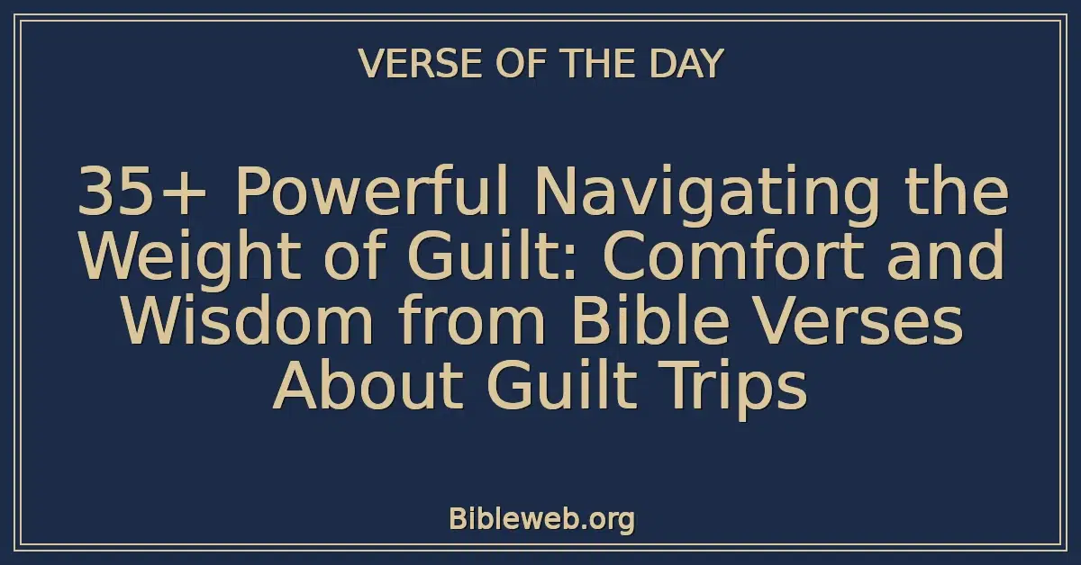35+ Powerful Navigating the Weight of Guilt: Comfort and Wisdom from Bible Verses About Guilt Trips