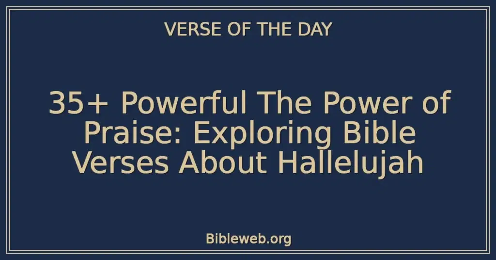 35+ Powerful The Power of Praise: Exploring Bible Verses About Hallelujah