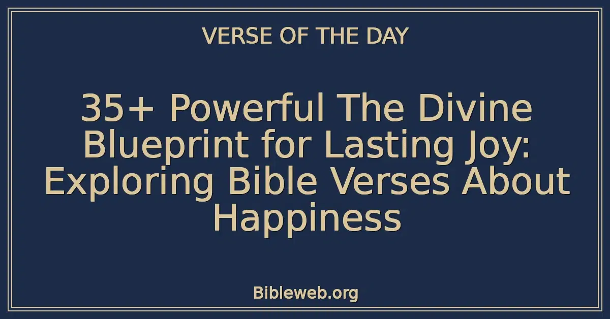 35+ Powerful The Divine Blueprint for Lasting Joy: Exploring Bible Verses About Happiness